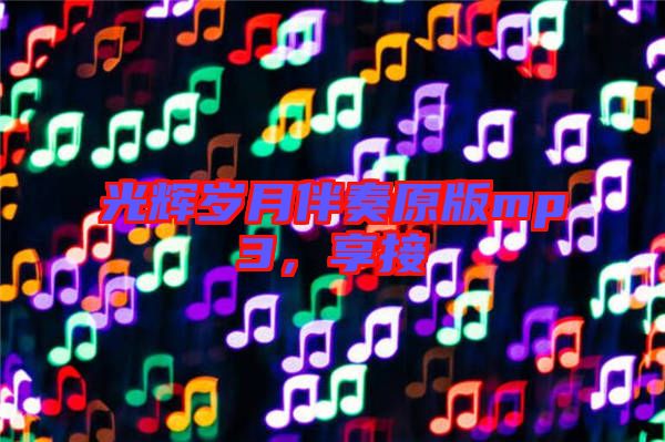 光輝歲月伴奏原版mp3，享接