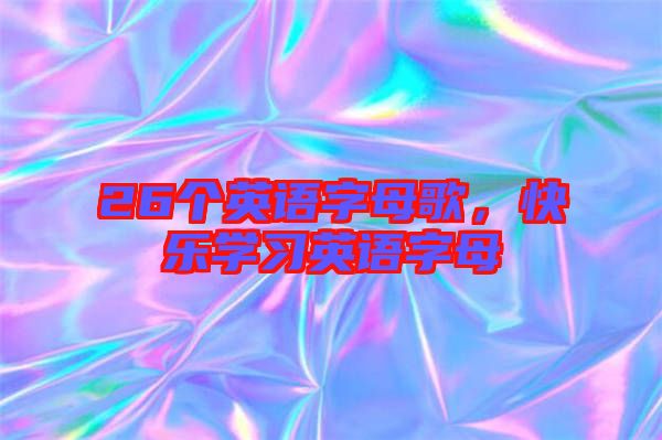 26個(gè)英語字母歌，快樂學(xué)習(xí)英語字母