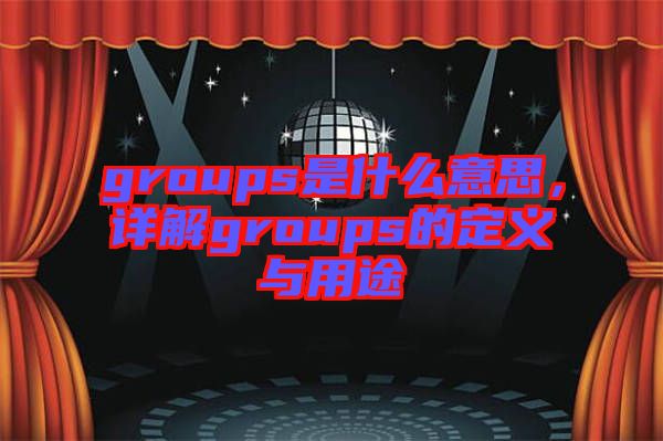 groups是什么意思，詳解groups的定義與用途