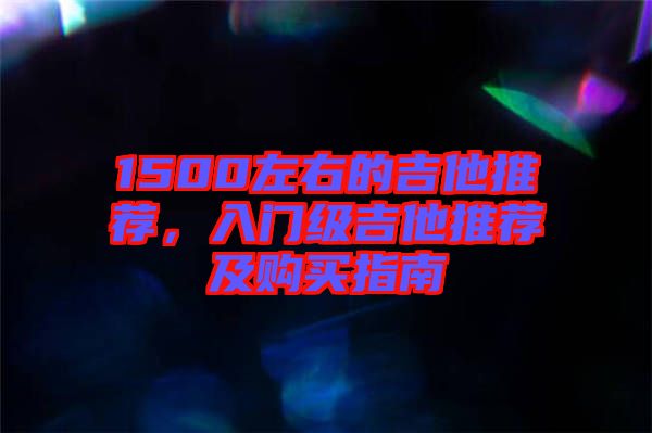 1500左右的吉他推薦，入門級吉他推薦及購買指南