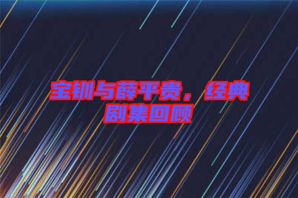寶釧與薛平貴，經典劇集回顧