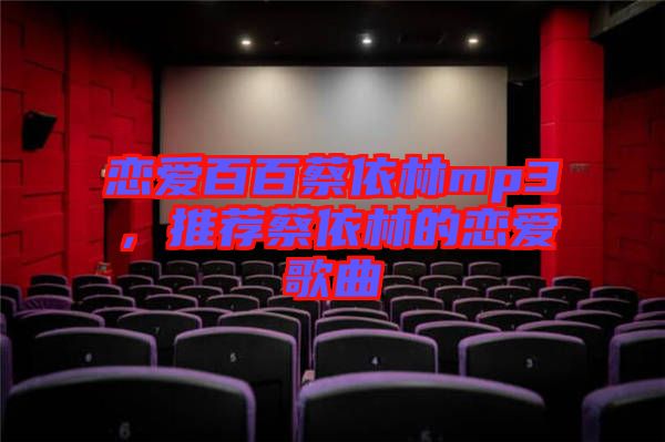 戀愛百百蔡依林mp3，推薦蔡依林的戀愛歌曲