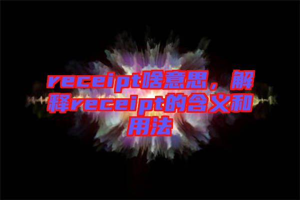 receipt啥意思，解釋receipt的含義和用法