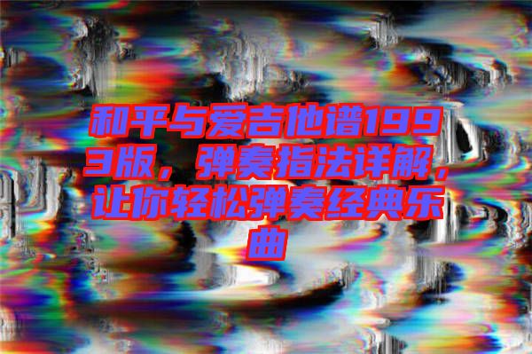 和平與愛吉他譜1993版，彈奏指法詳解，讓你輕松彈奏經典樂曲