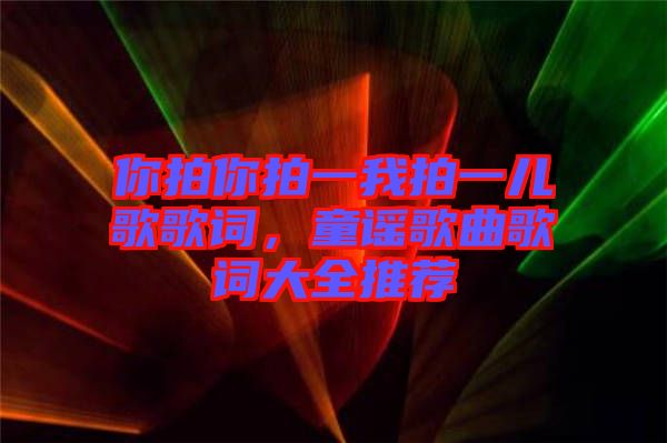 你拍你拍一我拍一兒歌歌詞，童謠歌曲歌詞大全推薦