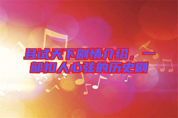且試天下劇情介紹，一部扣人心弦的歷史劇