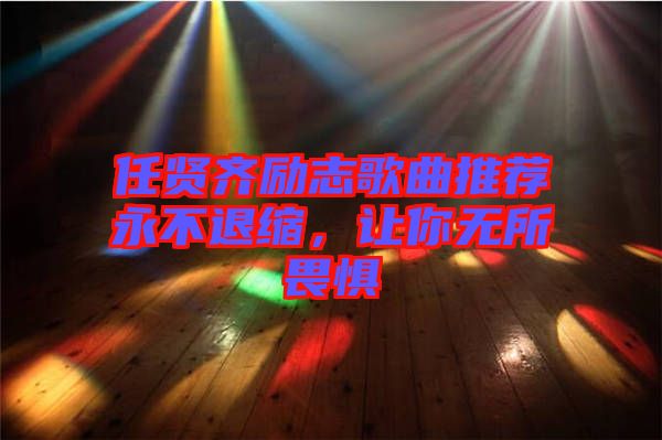 任賢齊勵志歌曲推薦永不退縮，讓你無所畏懼