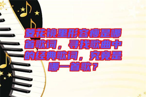 菱花鏡里形容瘦是哪首歌詞，尋找歌曲中的經典歌詞，究竟是哪一首歌？