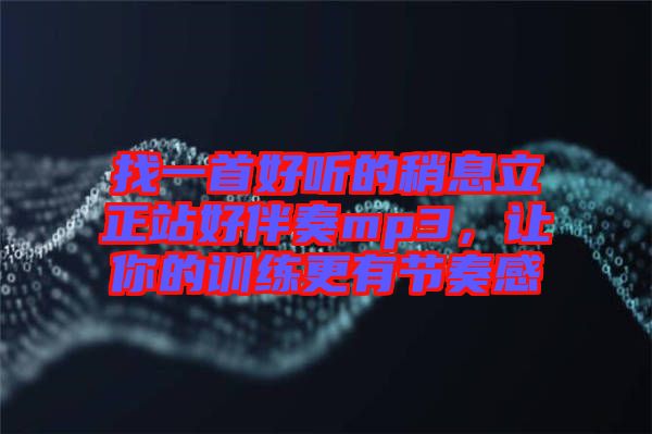找一首好聽(tīng)的稍息立正站好伴奏mp3，讓你的訓(xùn)練更有節(jié)奏感
