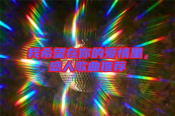 我希望在你的愛情里，感人歌曲推薦