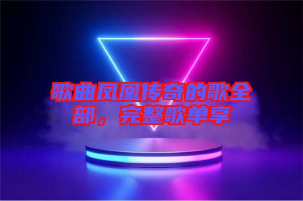 歌曲鳳凰傳奇的歌全部，完整歌單享
