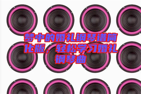 夢(mèng)中的婚禮鋼琴譜簡(jiǎn)化版，輕松學(xué)習(xí)婚禮鋼琴曲