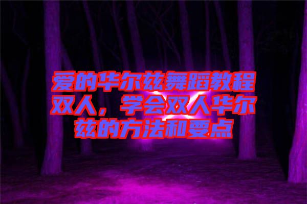 愛的華爾茲舞蹈教程雙人，學會雙人華爾茲的方法和要點