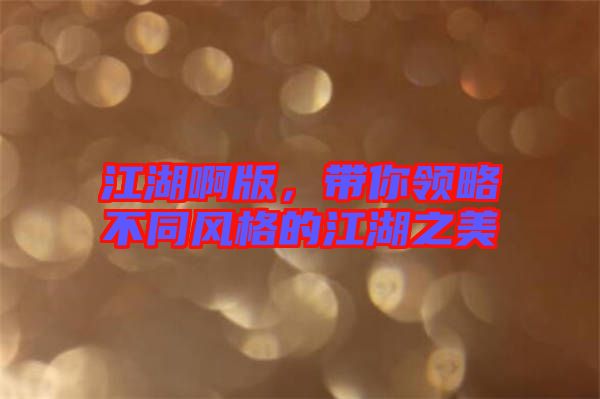 江湖啊版，帶你領略不同風格的江湖之美