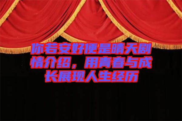 你若安好便是晴天劇情介紹，用青春與成長展現人生經歷