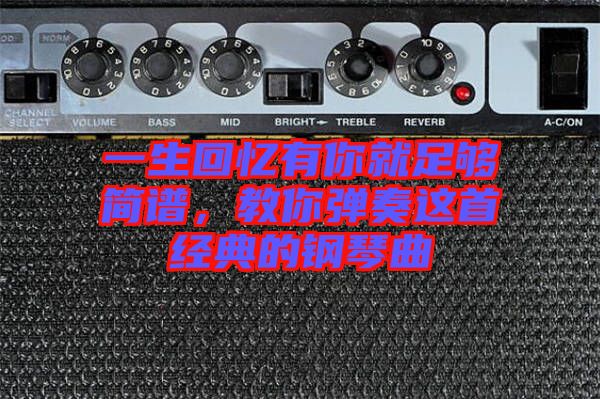一生回憶有你就足夠簡譜，教你彈奏這首經(jīng)典的鋼琴曲