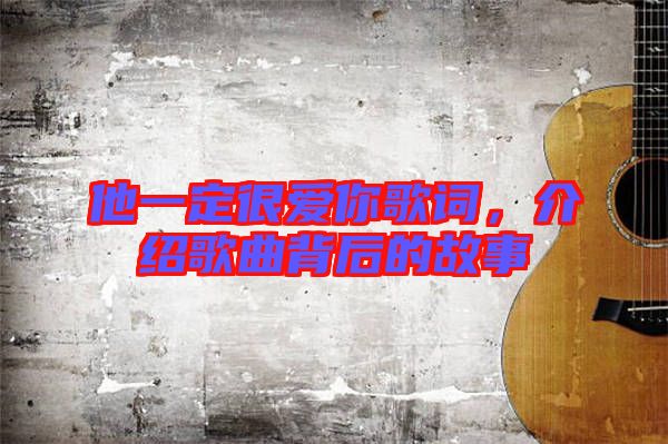他一定很愛(ài)你歌詞，介紹歌曲背后的故事