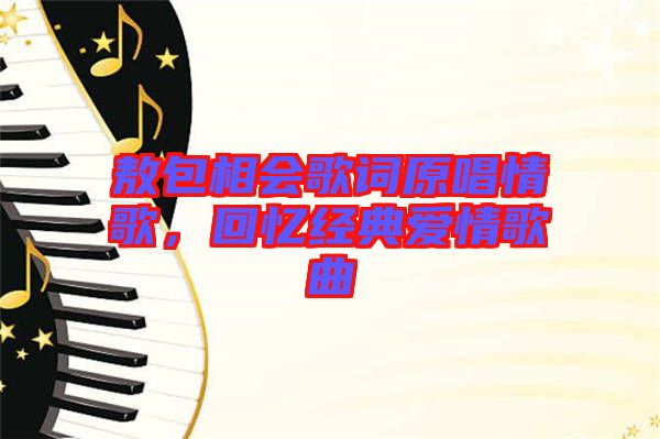 敖包相會歌詞原唱情歌，回憶經典愛情歌曲