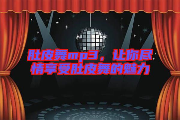 肚皮舞mp3，讓你盡情享受肚皮舞的魅力