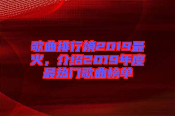 歌曲排行榜2019最火，介紹2019年度最熱門歌曲榜單