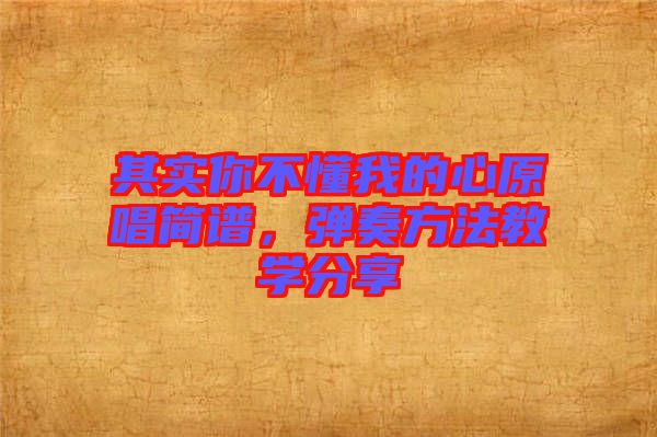 其實你不懂我的心原唱簡譜，彈奏方法教學(xué)分享