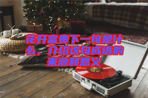 花開富貴下一句是什么，介紹這句成語(yǔ)的來源和意義