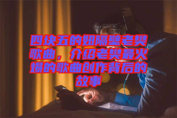四塊五的妞隔壁老樊歌曲，介紹老樊最火爆的歌曲創作背后的故事