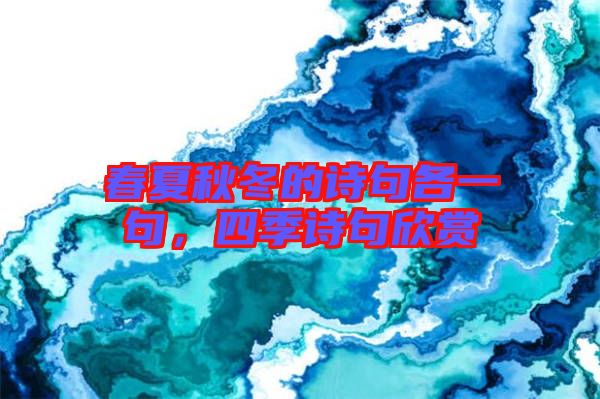春夏秋冬的詩句各一句，四季詩句欣賞