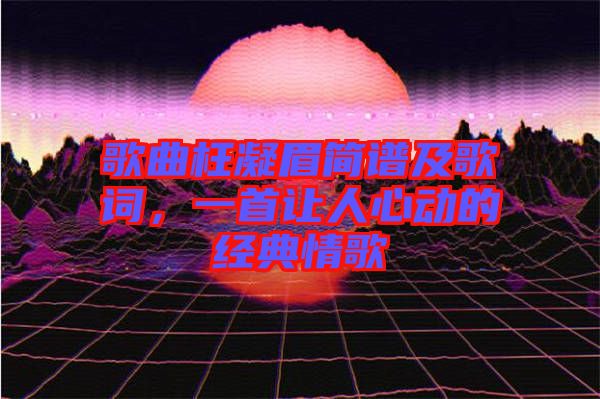 歌曲枉凝眉簡譜及歌詞，一首讓人心動的經典情歌