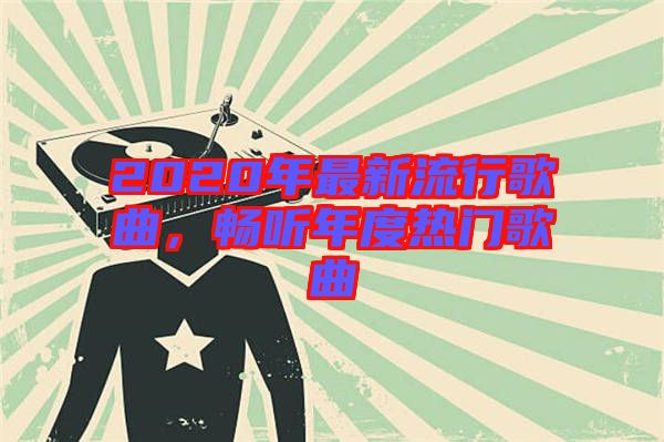 2020年最新流行歌曲，暢聽年度熱門歌曲