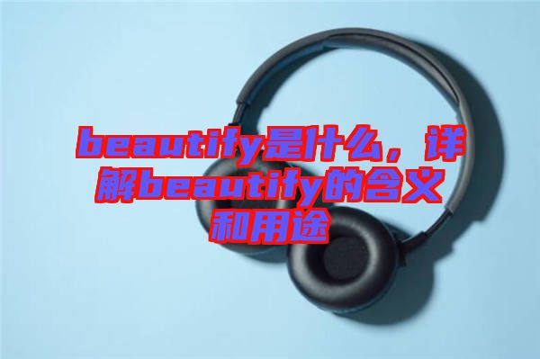 beautify是什么，詳解beautify的含義和用途