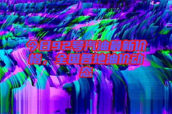 今日92號汽油最新價格，全國各地油價動態