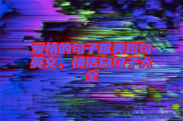 愛情的句子唯美短句英文，情話白句子大全