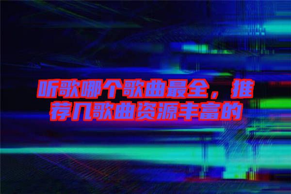 聽歌哪個歌曲最全，推薦幾歌曲資源豐富的