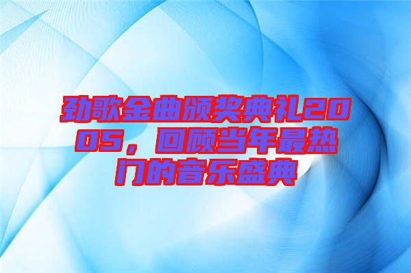 勁歌金曲頒獎典禮2005，回顧當(dāng)年最熱門的音樂盛典