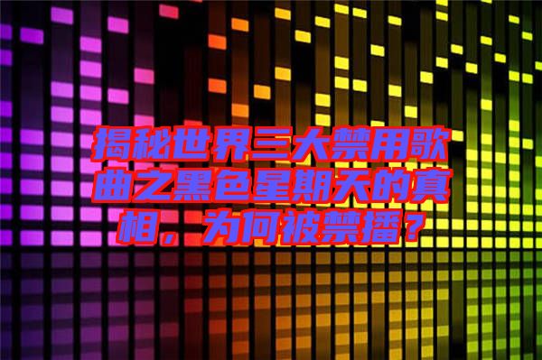 揭秘世界三大禁用歌曲之黑色星期天的真相，為何被禁播？