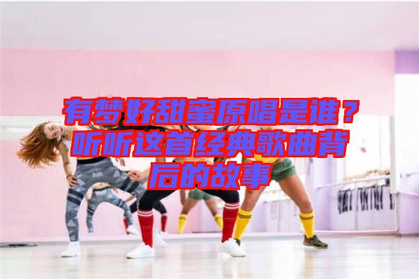 有夢好甜蜜原唱是誰？聽聽這首經典歌曲背后的故事