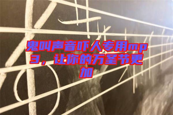 鬼叫聲音嚇人專用mp3，讓你的萬圣節(jié)更加