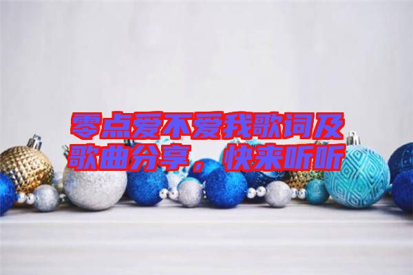 零點(diǎn)愛不愛我歌詞及歌曲分享，快來(lái)聽聽