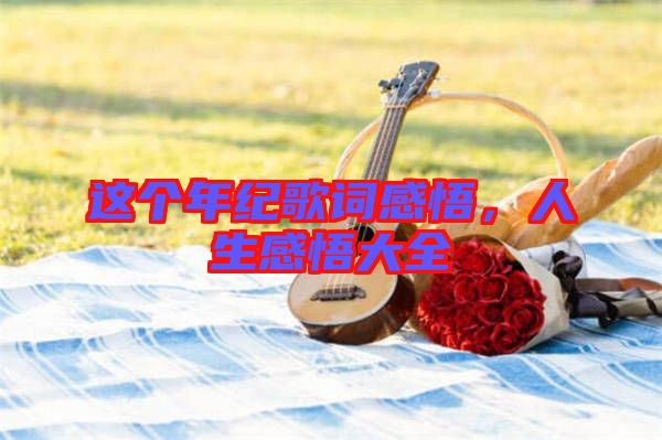 這個年紀歌詞感悟，人生感悟大全