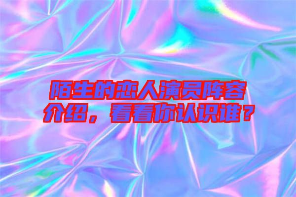 陌生的戀人演員陣容介紹，看看你認(rèn)識誰？