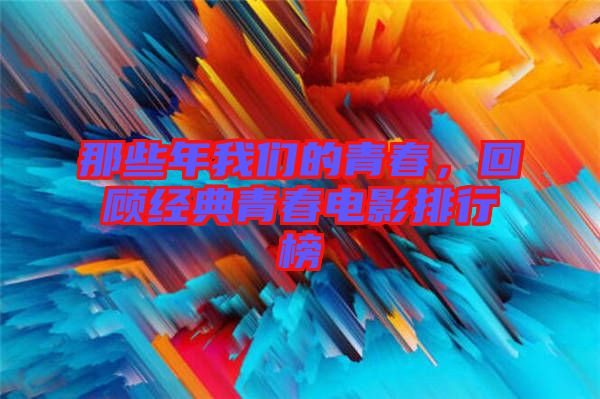 那些年我們的青春，回顧經(jīng)典青春電影排行榜