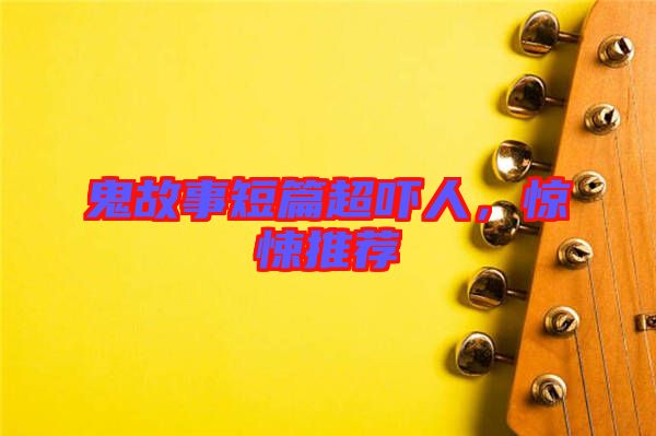 鬼故事短篇超嚇人，驚悚推薦