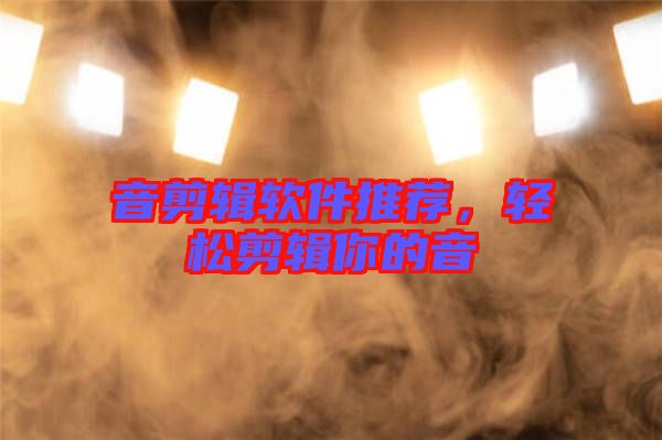 音剪輯軟件推薦，輕松剪輯你的音