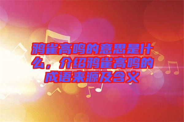 鴉雀高鳴的意思是什么，介紹鴉雀高鳴的成語來源及含義