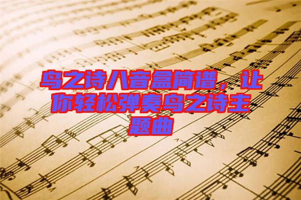 鳥之詩八音盒簡譜，讓你輕松彈奏鳥之詩主題曲