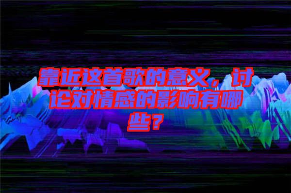 靠近這首歌的意義，討論對(duì)情感的影響有哪些？