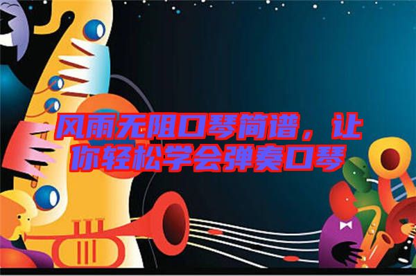 風雨無阻口琴簡譜，讓你輕松學(xué)會彈奏口琴