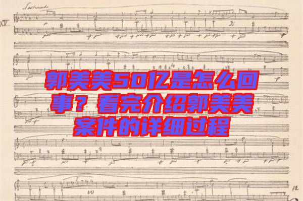 郭美美50億是怎么回事？看完介紹郭美美案件的詳細過程