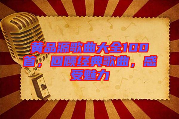 黃品源歌曲大全100首，回顧經典歌曲，感受魅力